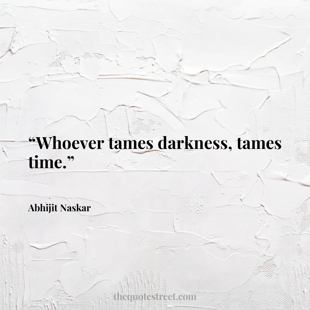 “Whoever tames darkness