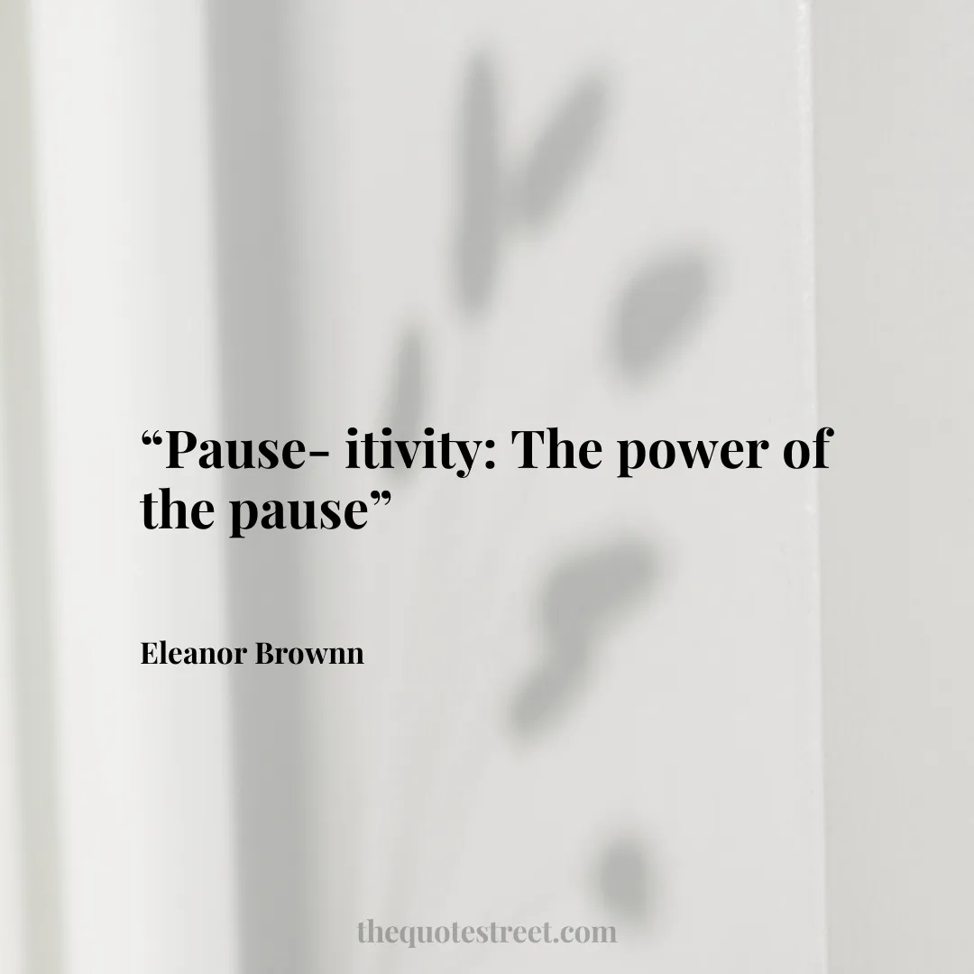 “Pause-itivity: The power of the pause”