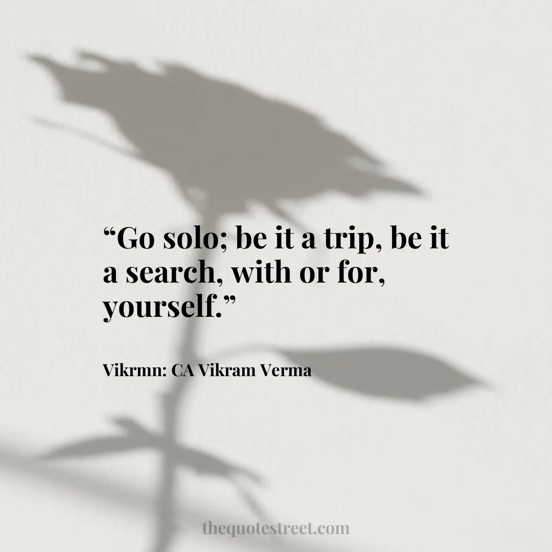 “Go solo; be it a trip