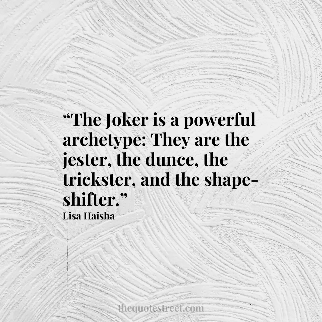 “The Joker is a powerful archetype: They are the jester