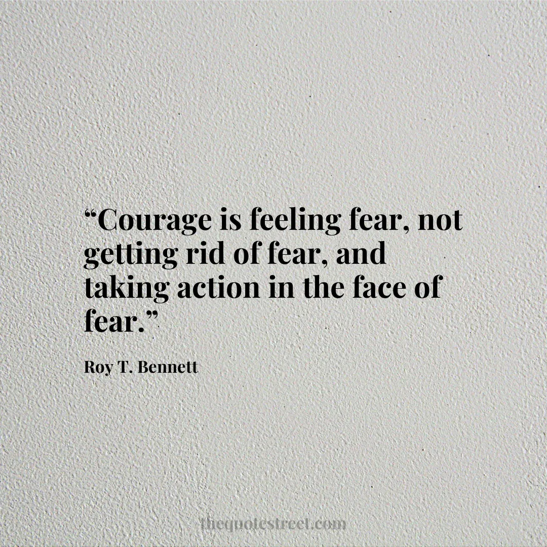 “Courage is feeling fear