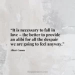 “It is necessary to fall in love – the better to provide an alibi for all the despair we are going to feel anyway.”