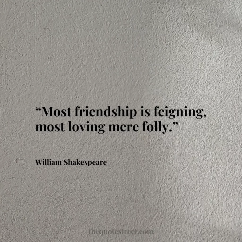“Most friendship is feigning