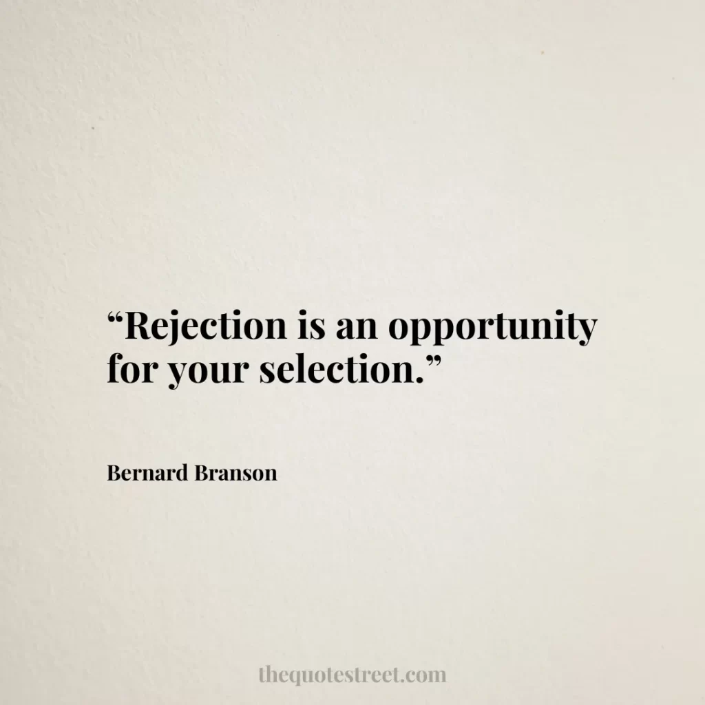 “Rejection is an opportunity for your selection.”