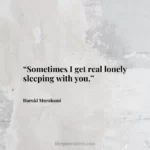 “Sometimes I get real lonely sleeping with you.”