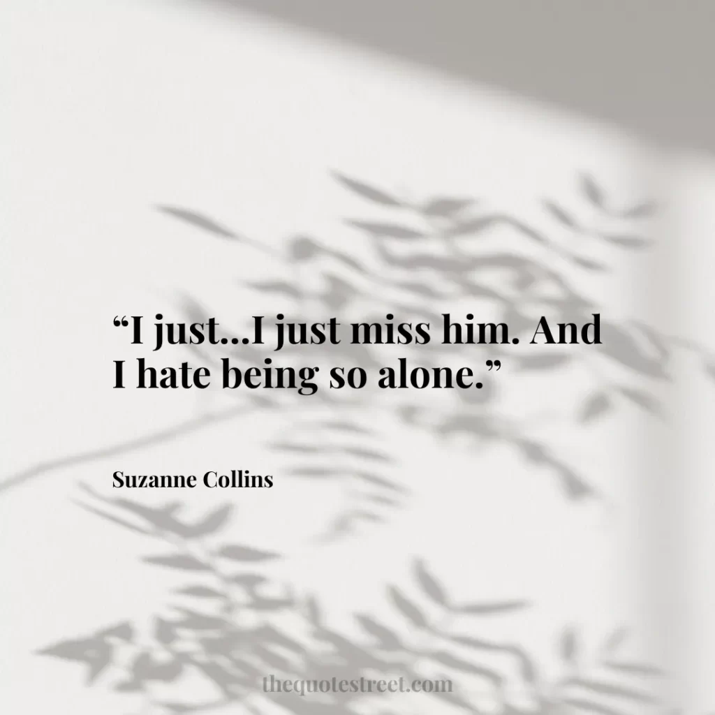 “I just...I just miss him. And I hate being so alone.”