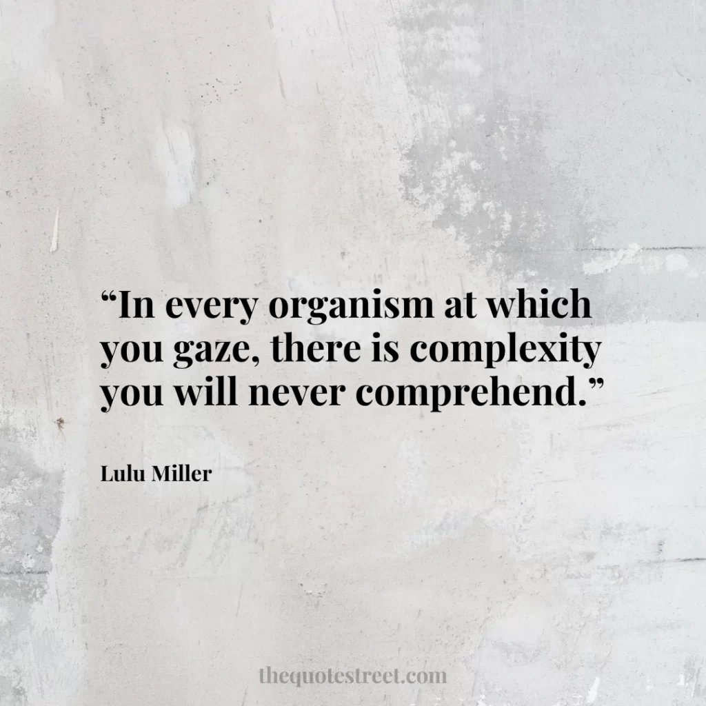 “In every organism at which you gaze