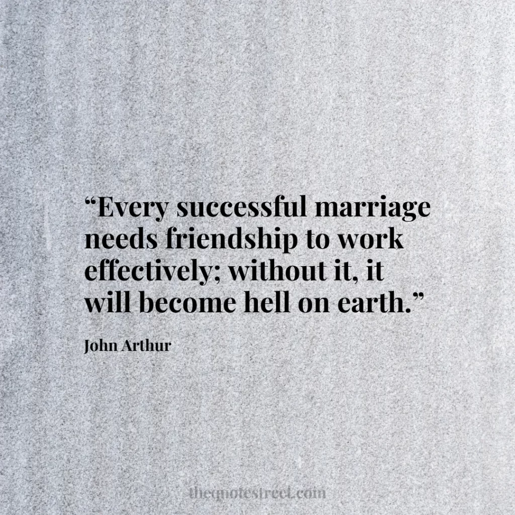 “Every successful marriage needs friendship to work effectively; without it