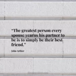 “The greatest person every spouse yearns his partner to be is to simply be their best friend.”