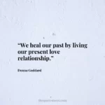 “We heal our past by living our present love relationship.”