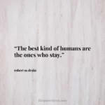 “The best kind of humans are the ones who stay.”
