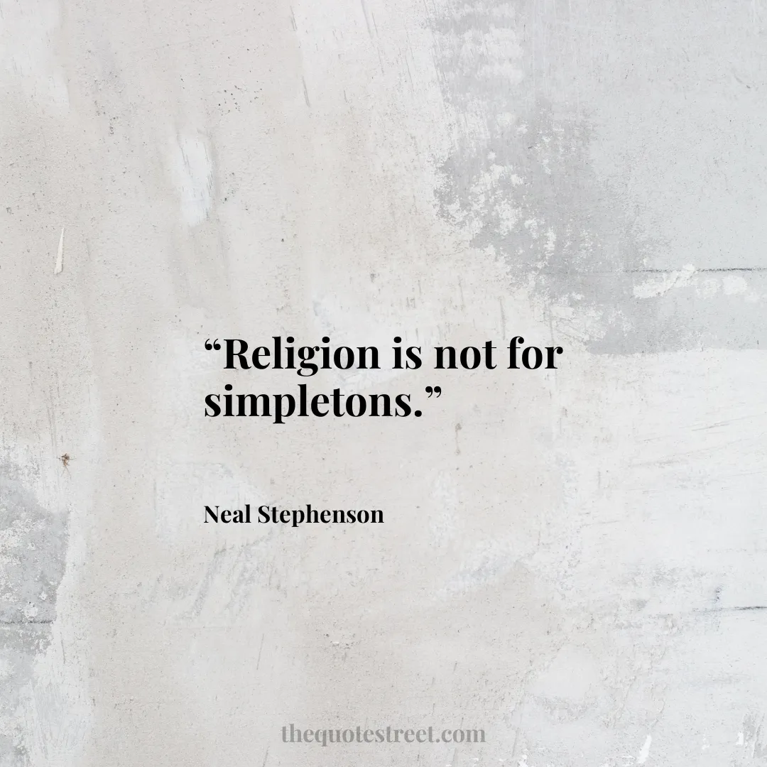 “Religion is not for simpletons.”
–
Neal Stephenson