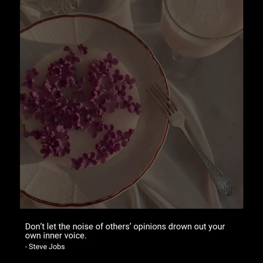 Don’t let the noise of others’ opinions drown out your own inner voice.-