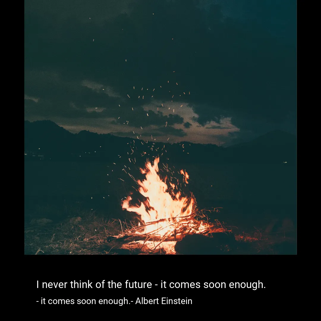 I never think of the future - it comes soon enough.-