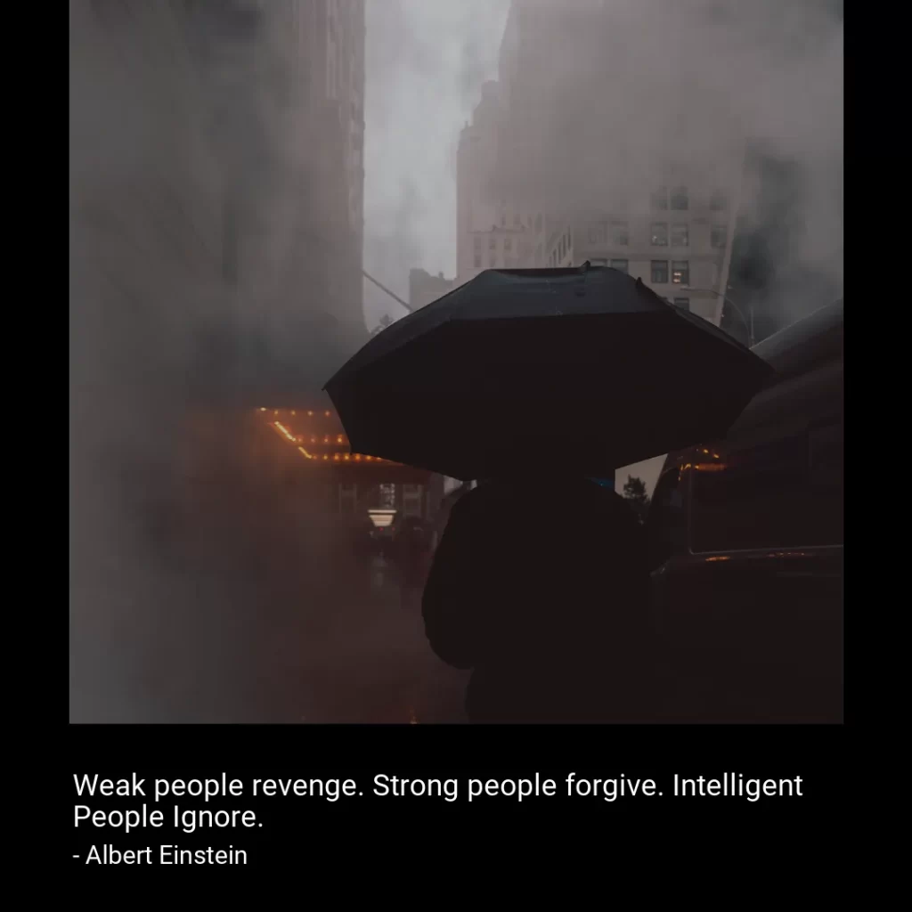 Weak people revenge. Strong people forgive. Intelligent People Ignore.-