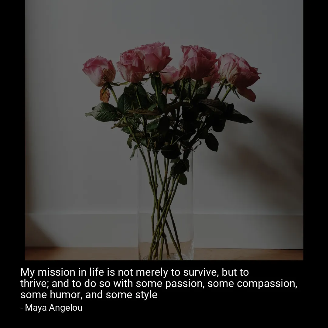 My mission in life is not merely to survive