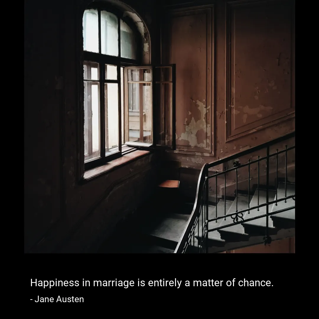 Happiness in marriage is entirely a matter of chance.-