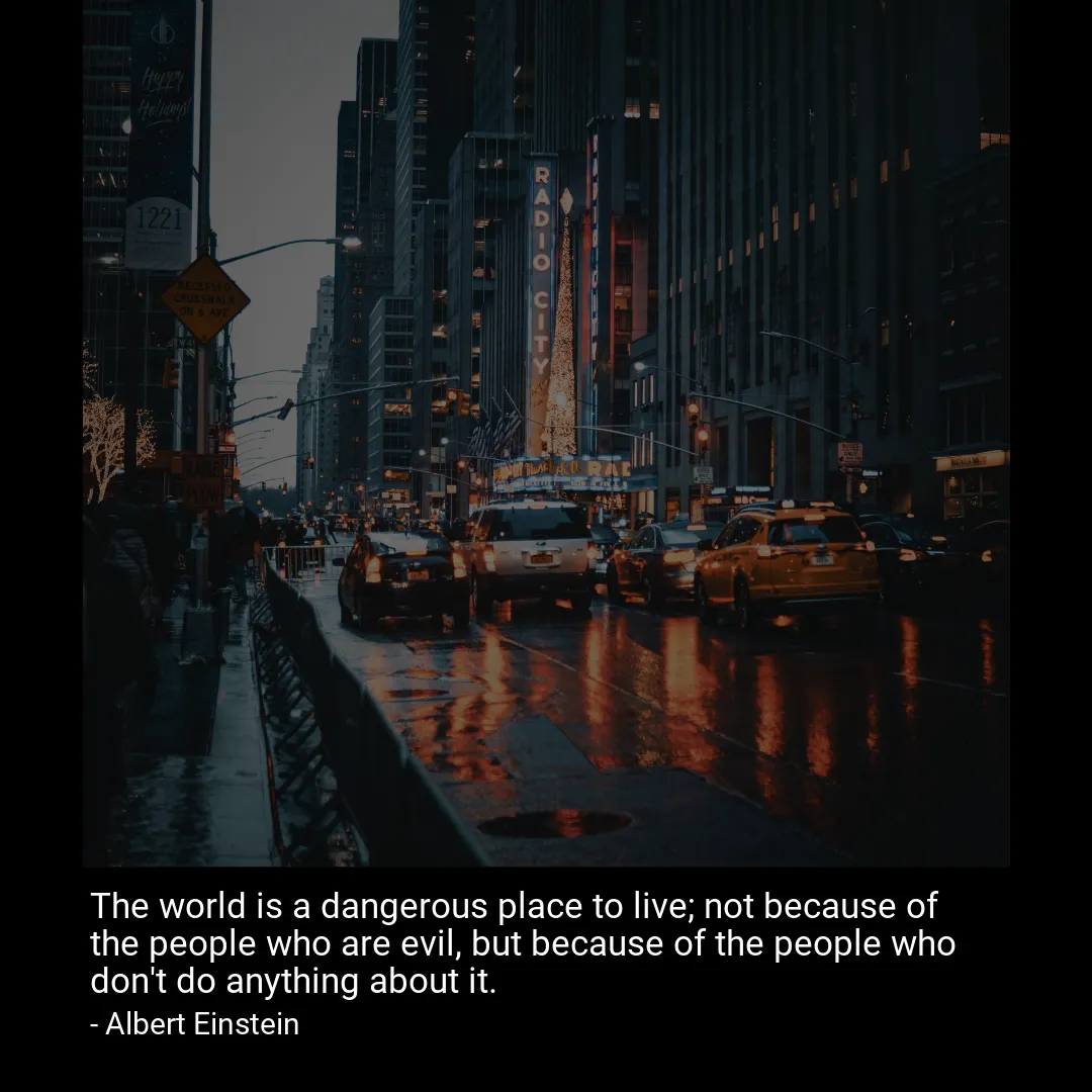 The world is a dangerous place to live; not because of the people who are evil