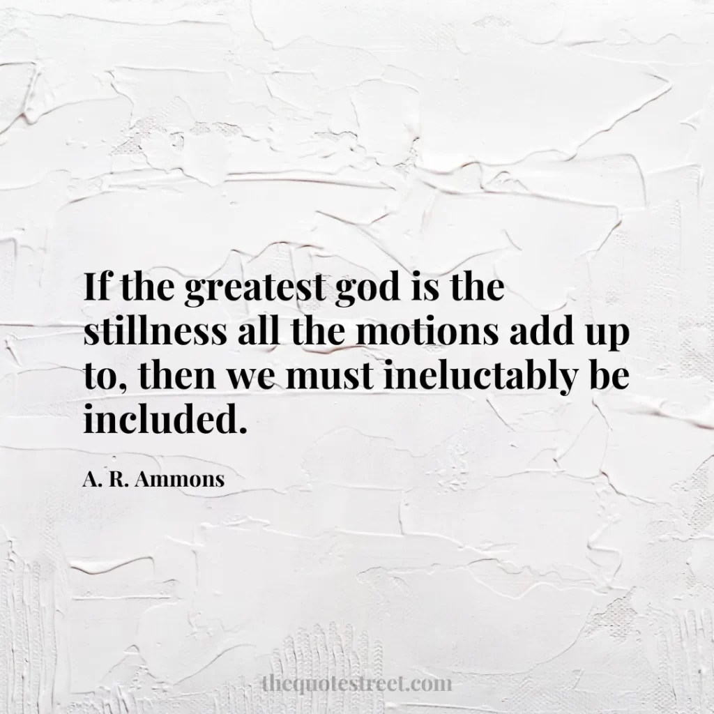 If the greatest god is the stillness all the motions add up to