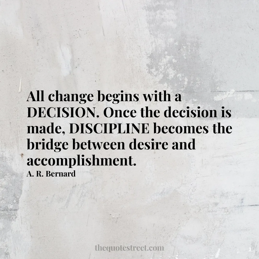 All change begins with a DECISION. Once the decision is made