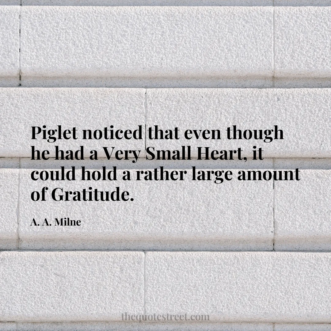 Piglet noticed that even though he had a Very Small Heart