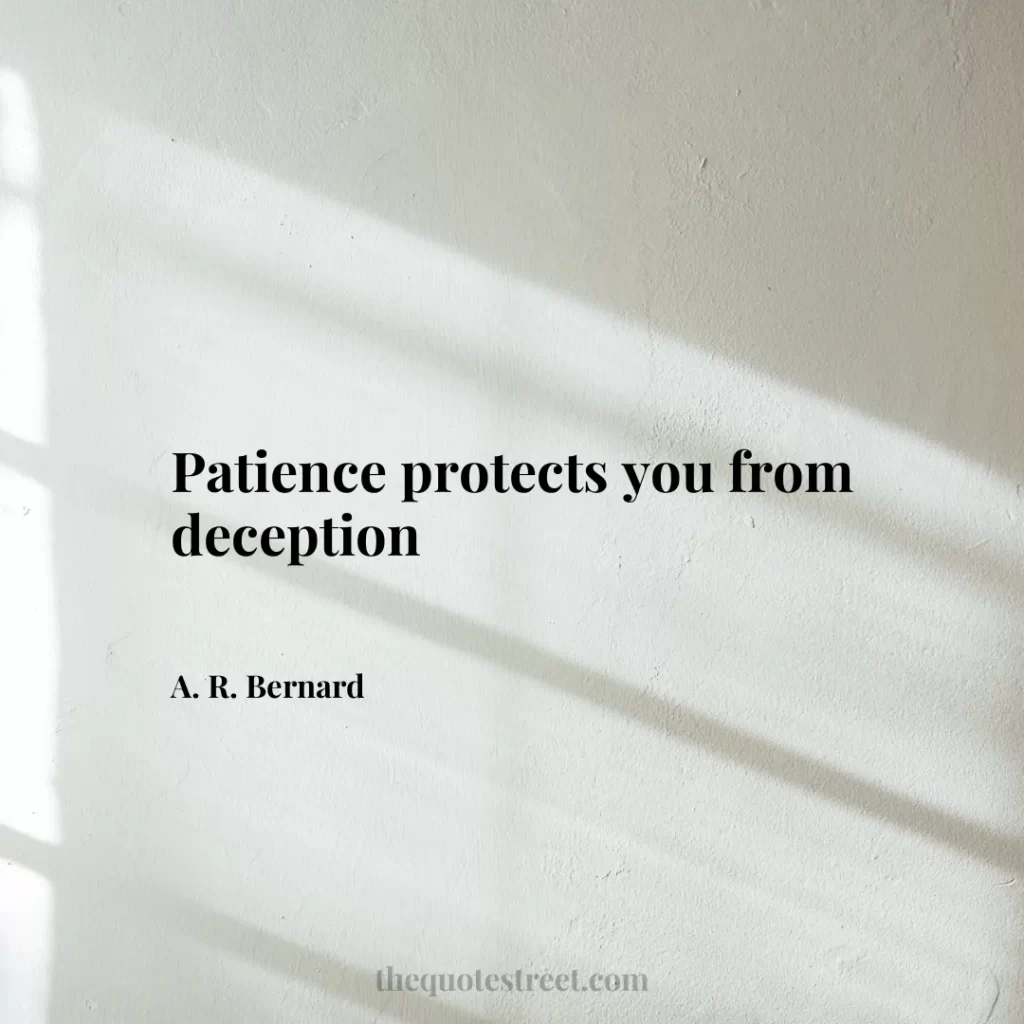 Patience protects you from deception - A. R. Bernard