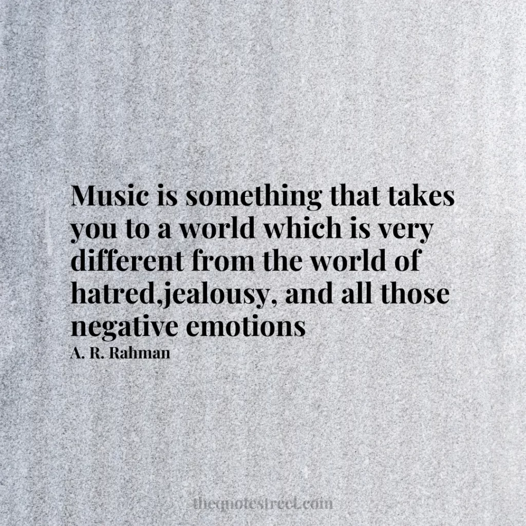 Music is something that takes you to a world which is very different from the world of hatred