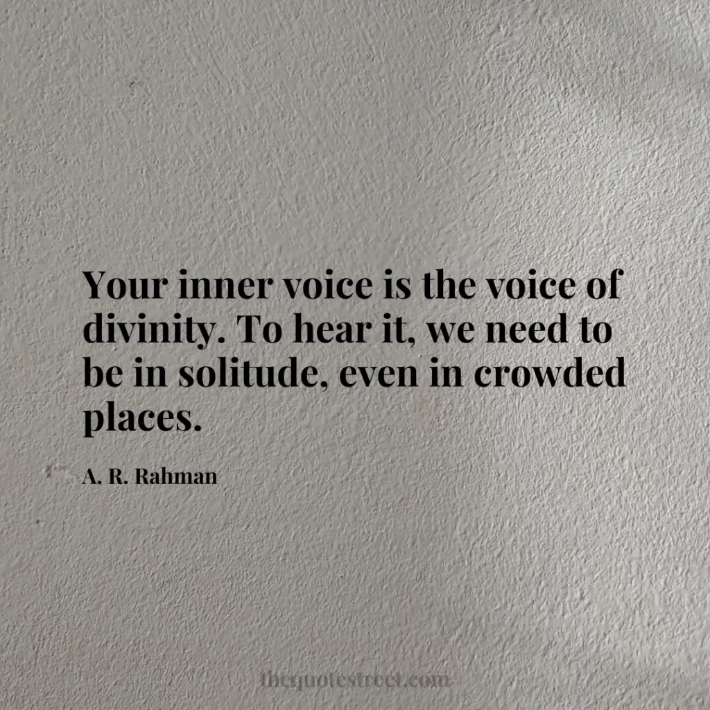 Your inner voice is the voice of divinity. To hear it