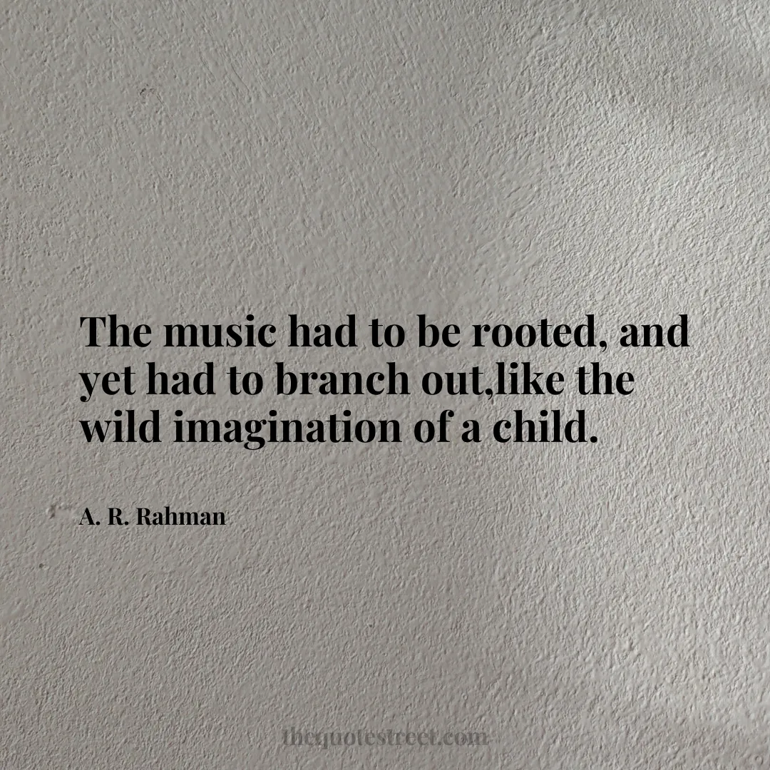The music had to be rooted