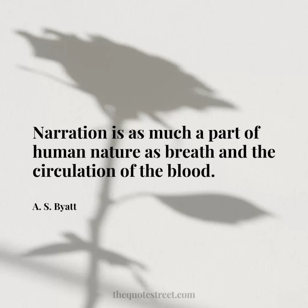 Narration is as much a part of human nature as breath and the circulation of the blood. - A. S. Byatt