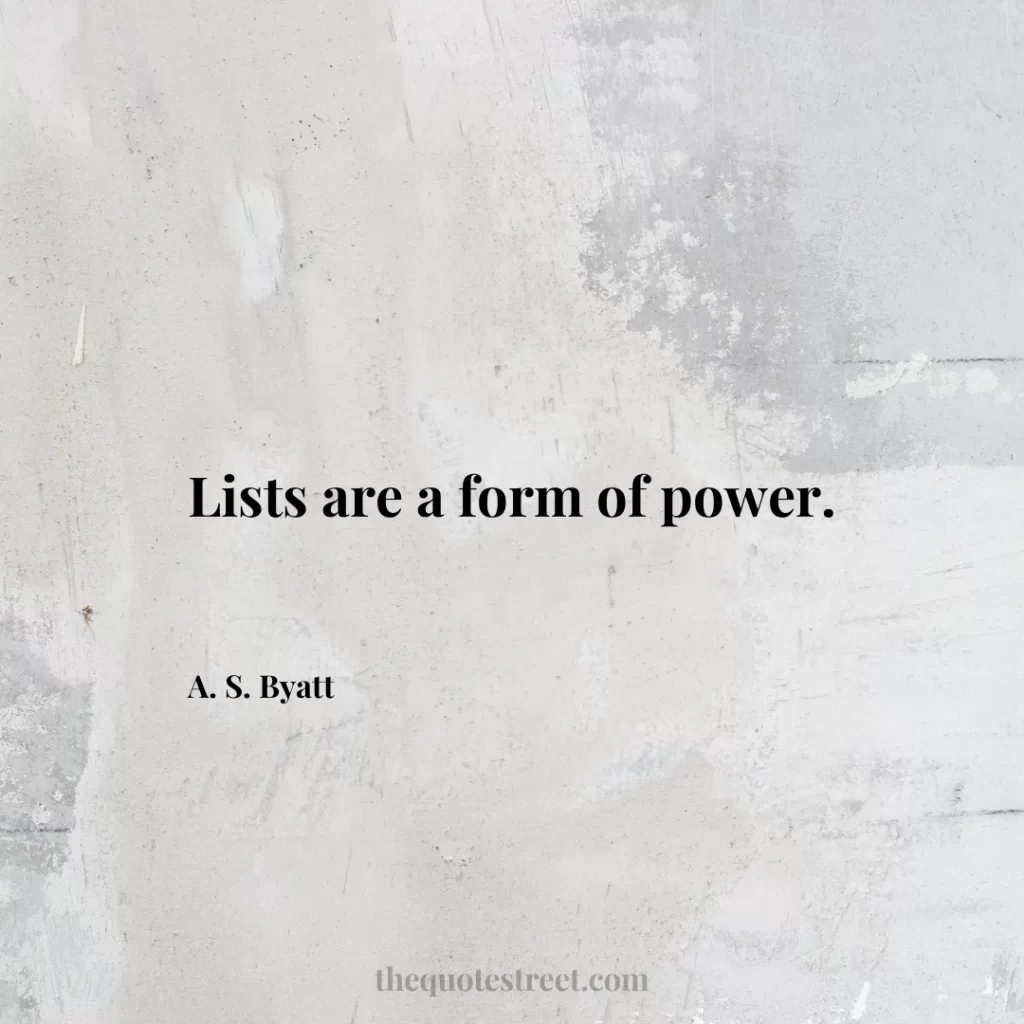 Lists are a form of power. - A. S. Byatt