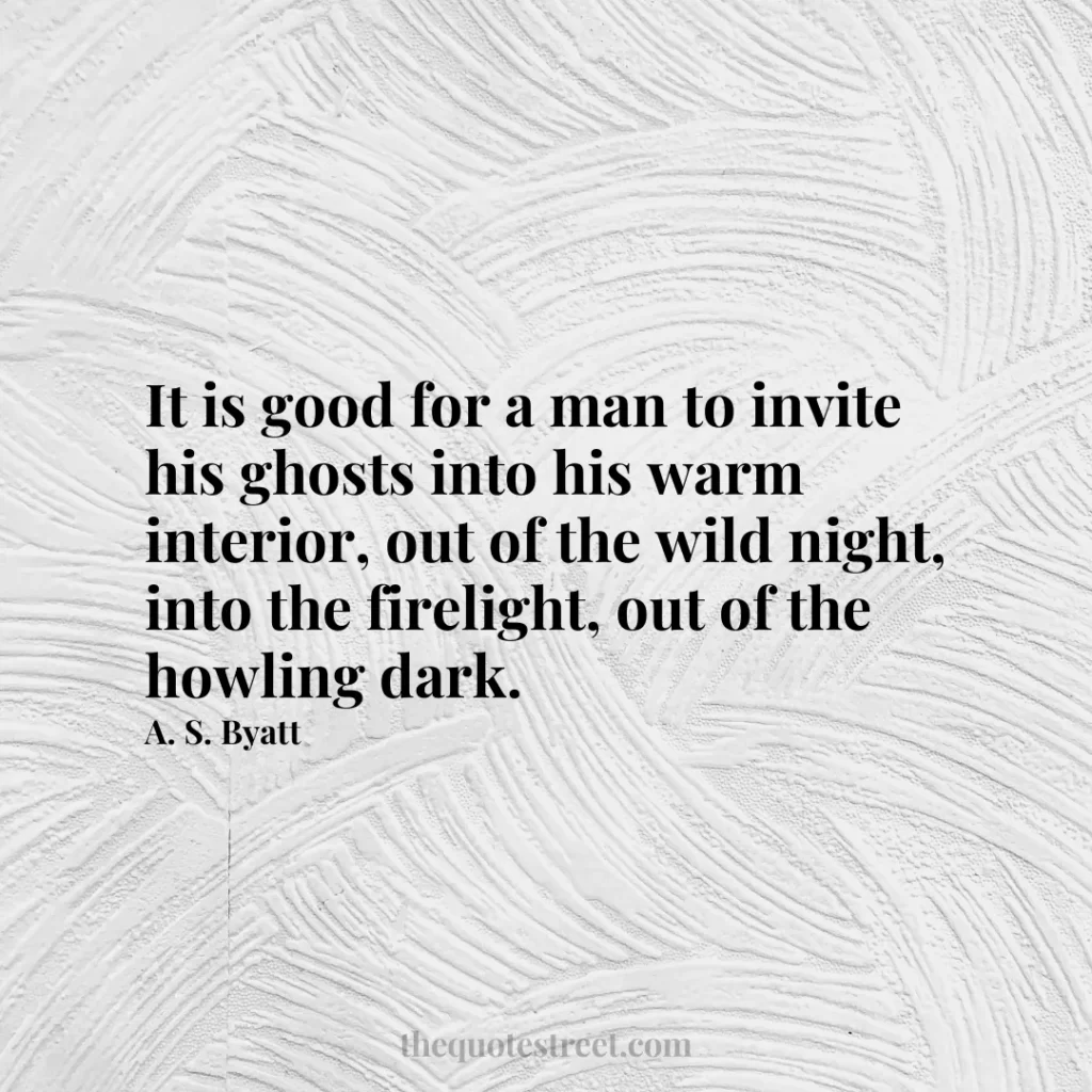 It is good for a man to invite his ghosts into his warm interior