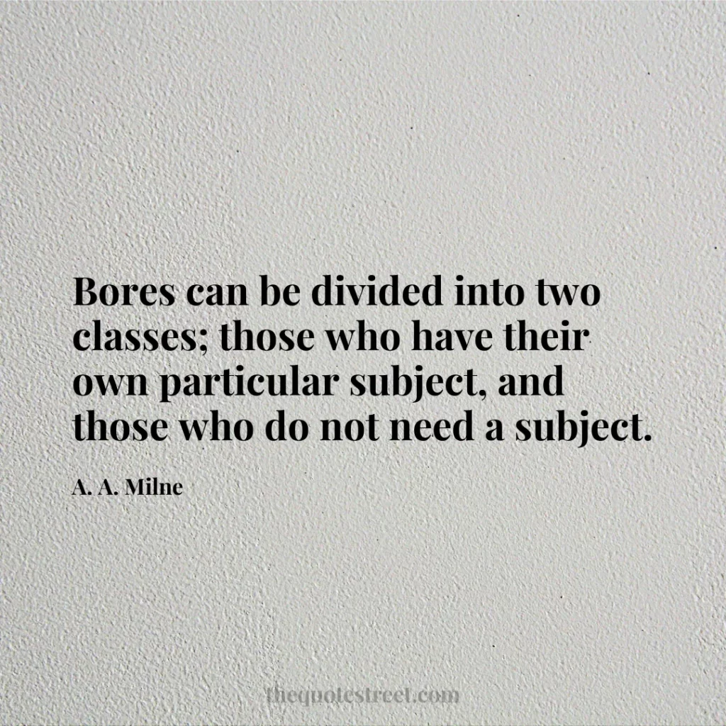 Bores can be divided into two classes; those who have their own particular subject