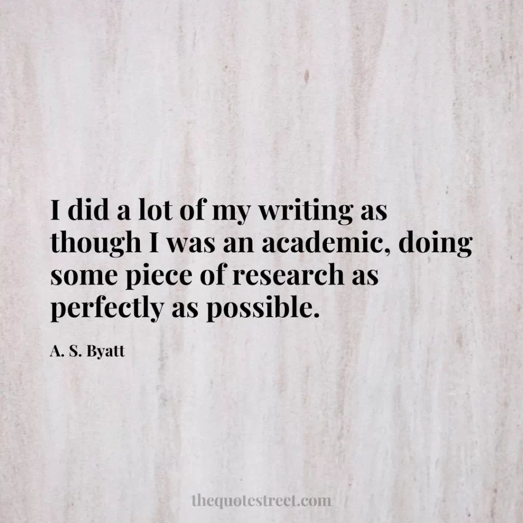 I did a lot of my writing as though I was an academic