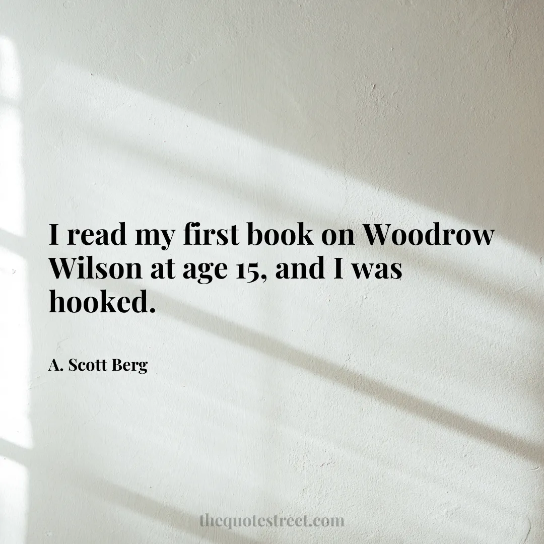 I read my first book on Woodrow Wilson at age 15