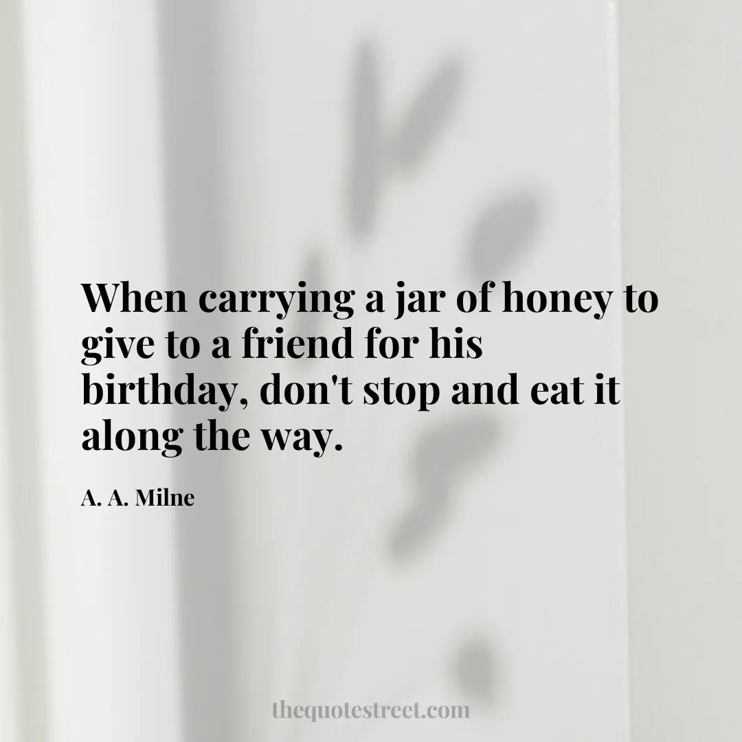 When carrying a jar of honey to give to a friend for his birthday