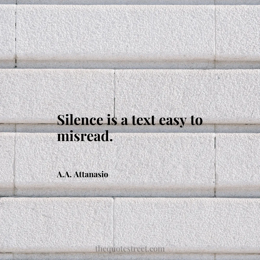 Silence is a text easy to misread. - A.A. Attanasio