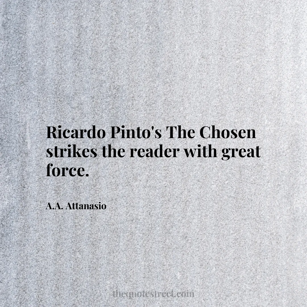 Ricardo Pinto's The Chosen strikes the reader with great force. - A.A. Attanasio