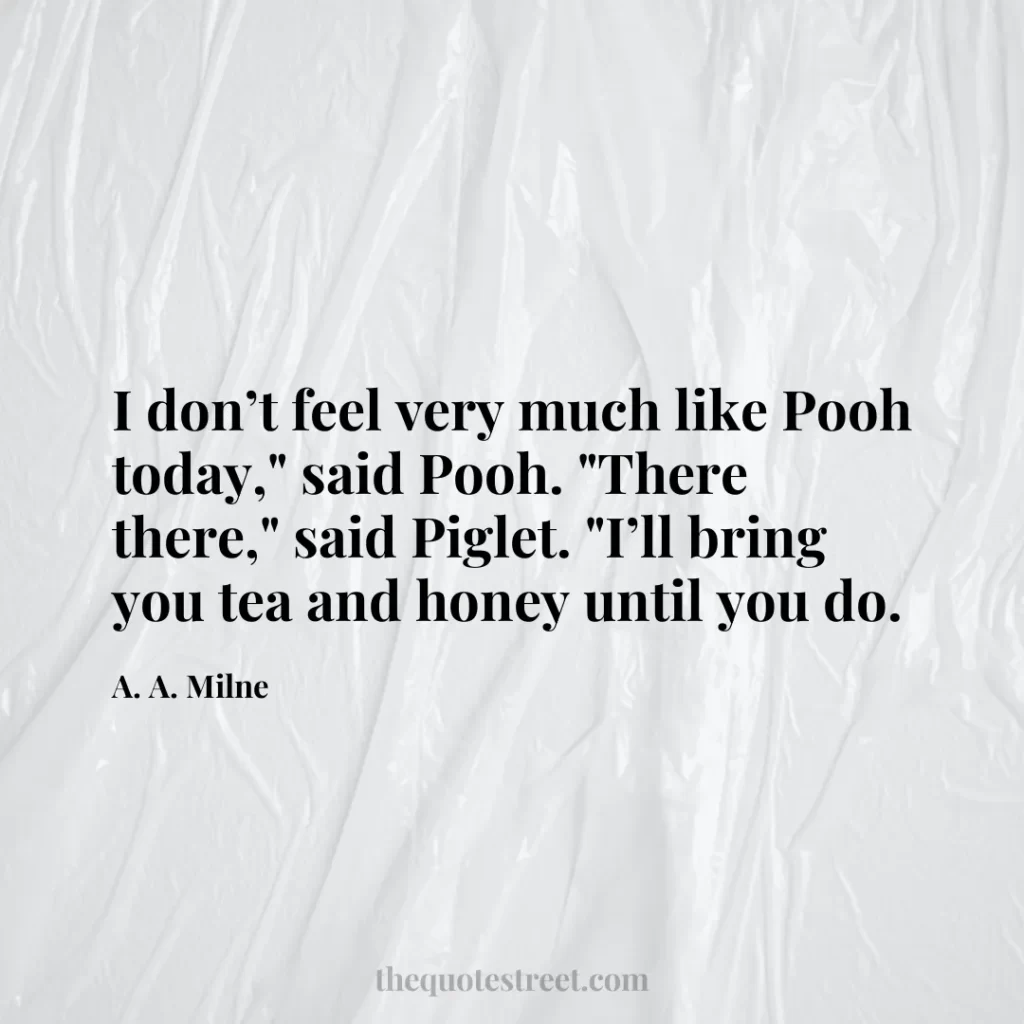 I don’t feel very much like Pooh today