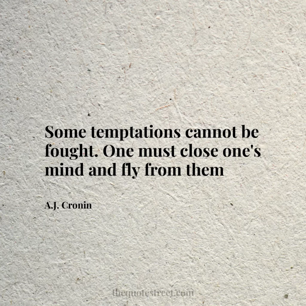 Some temptations cannot be fought. One must close one's mind and fly from them - A.J. Cronin