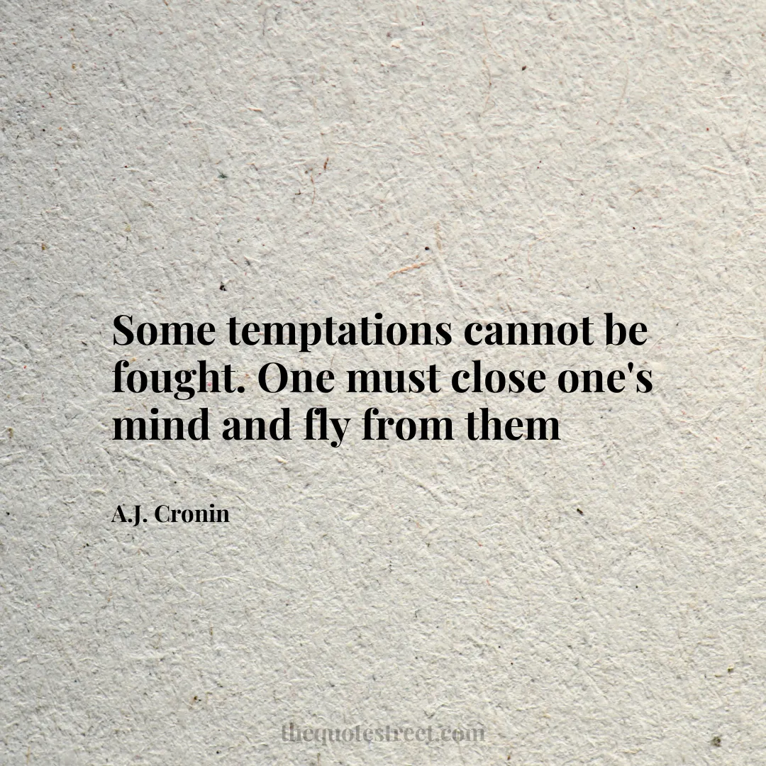 Some temptations cannot be fought. One must close one's mind and fly from them - A.J. Cronin