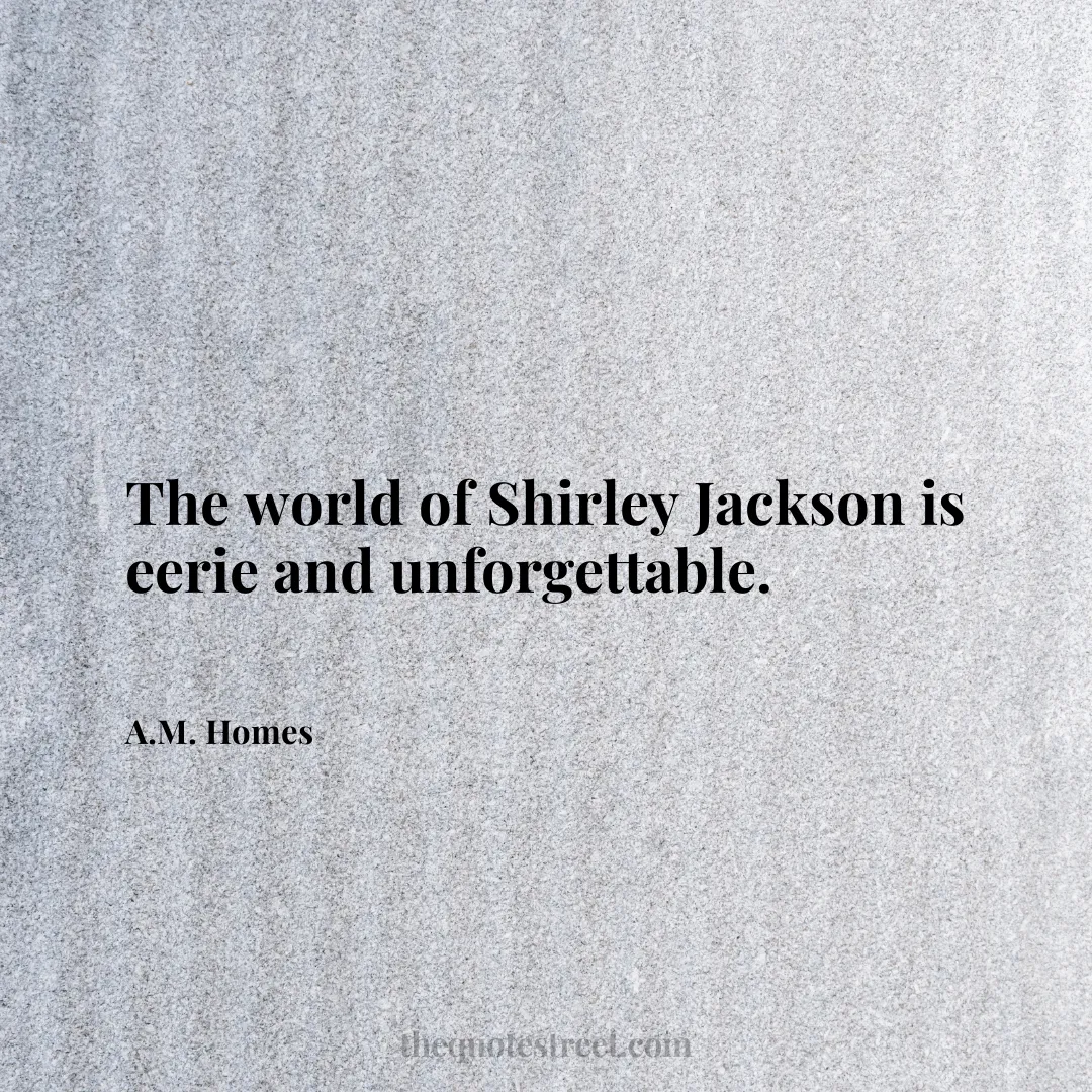 The world of Shirley Jackson is eerie and unforgettable. - A.M. Homes