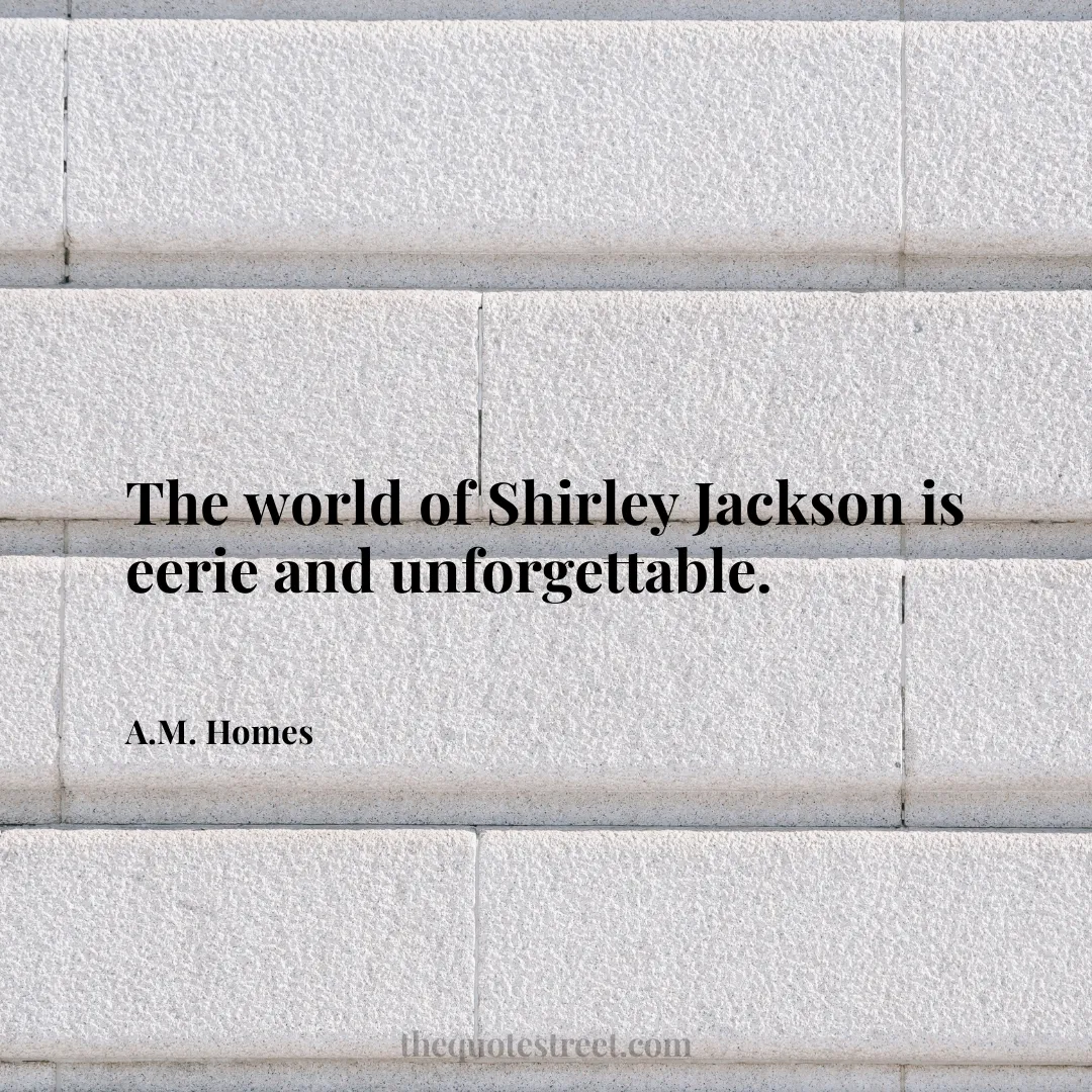 The world of Shirley Jackson is eerie and unforgettable. - A.M. Homes