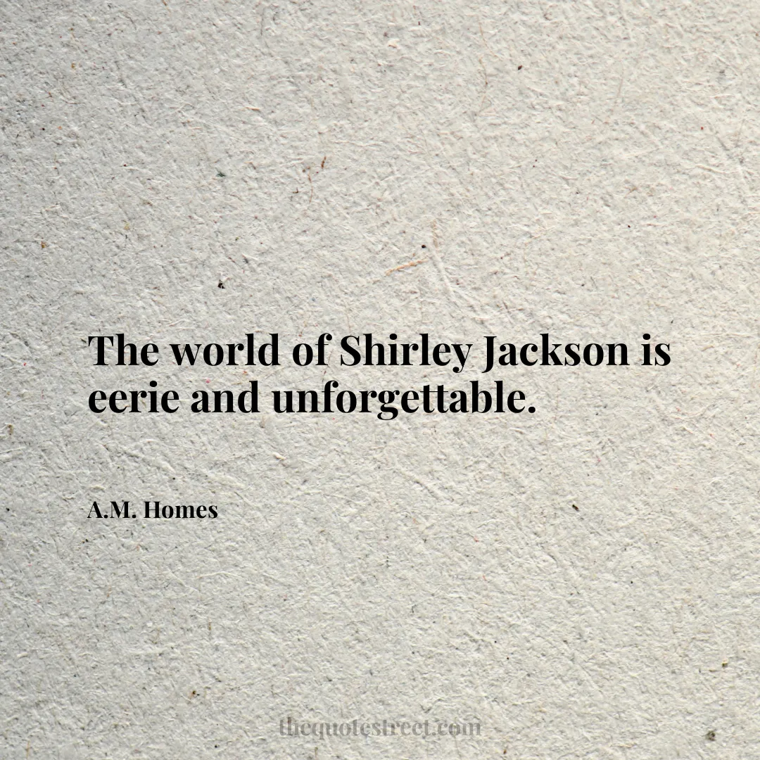 The world of Shirley Jackson is eerie and unforgettable. - A.M. Homes