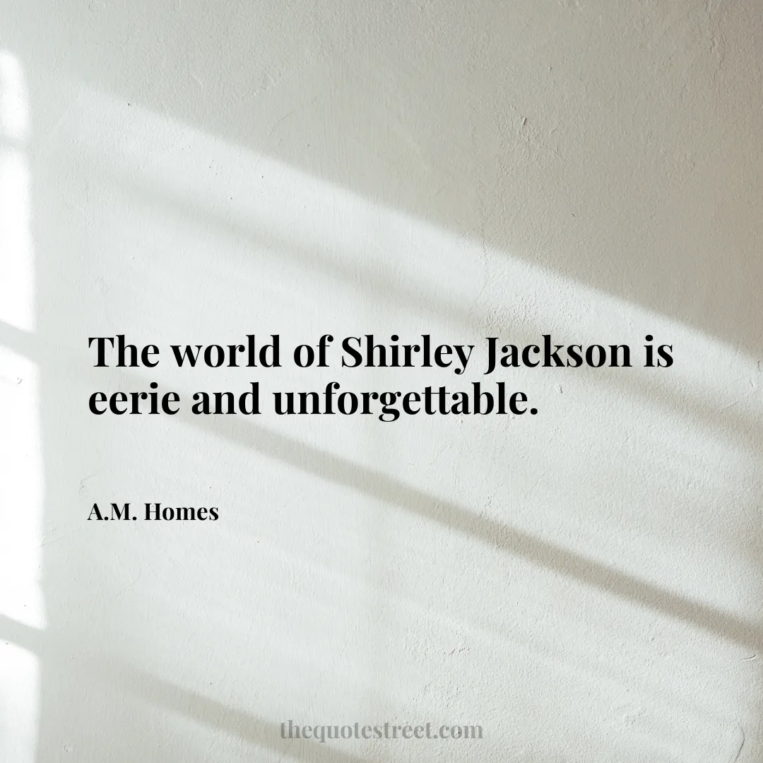 The world of Shirley Jackson is eerie and unforgettable. - A.M. Homes