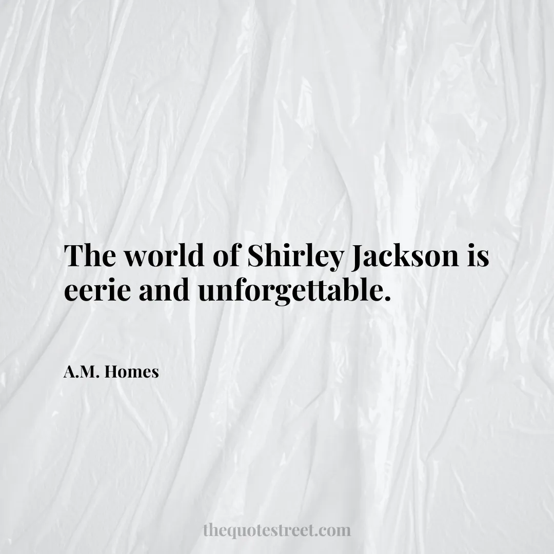 The world of Shirley Jackson is eerie and unforgettable. - A.M. Homes