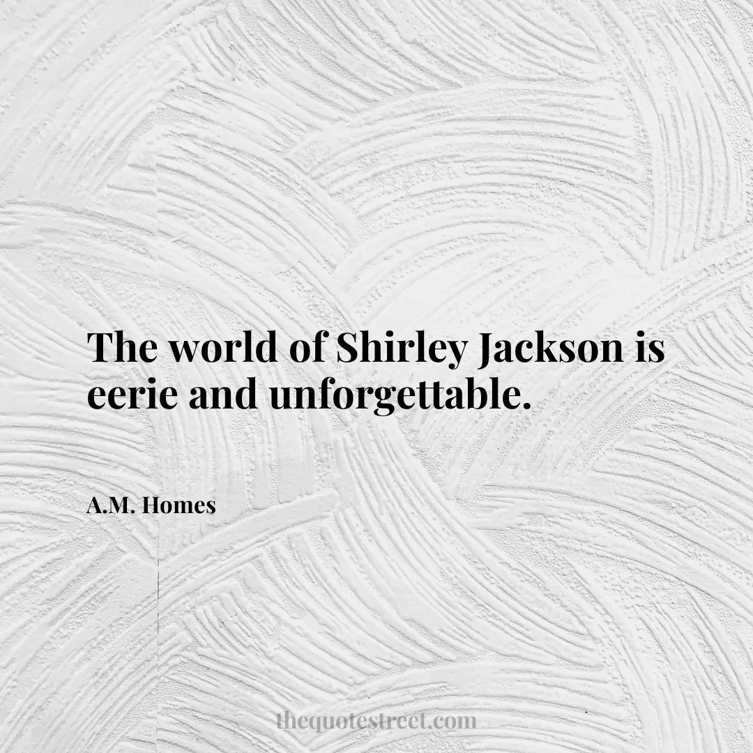 The world of Shirley Jackson is eerie and unforgettable. - A.M. Homes