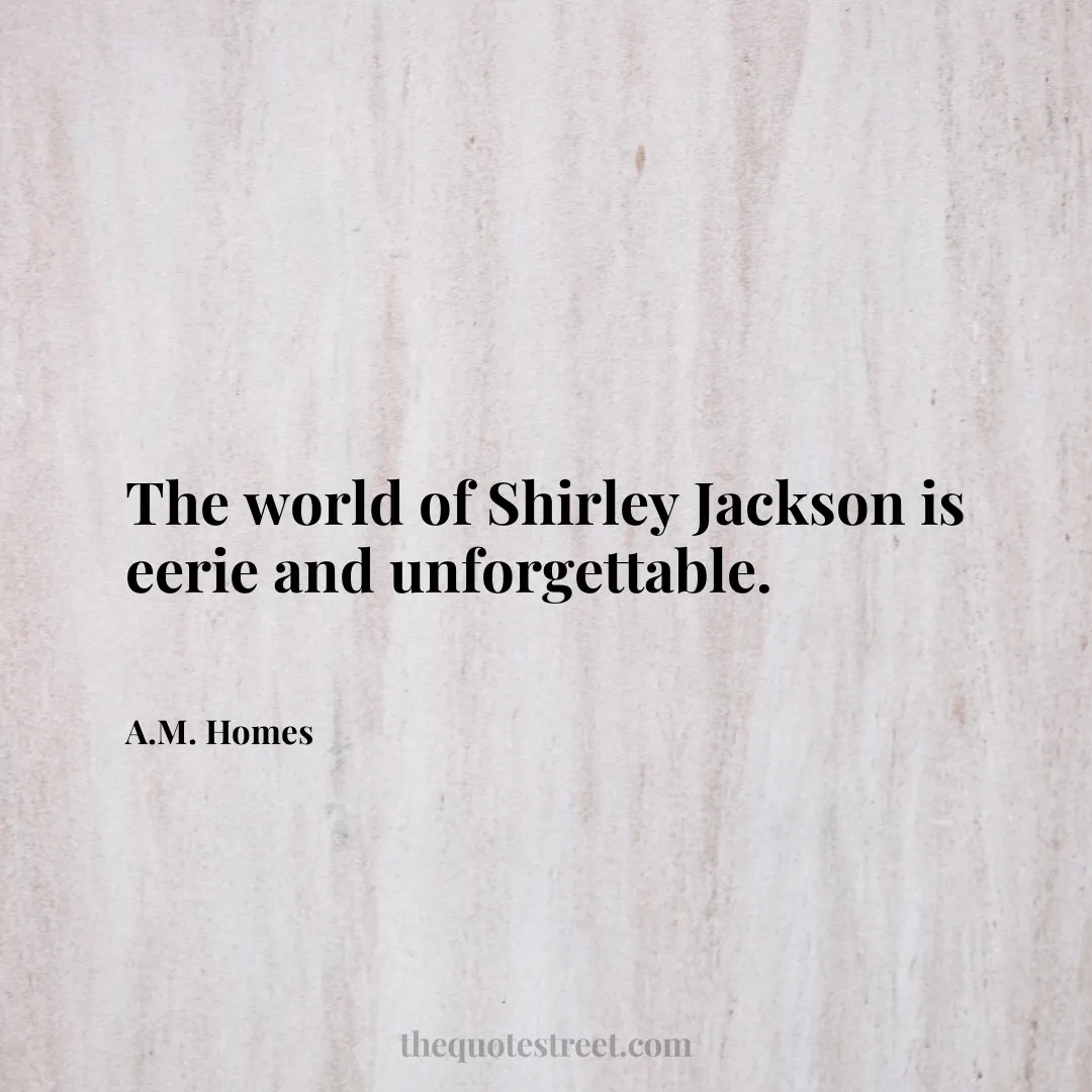 The world of Shirley Jackson is eerie and unforgettable. - A.M. Homes