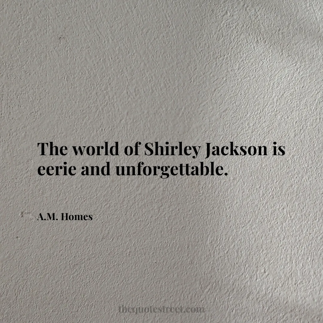 The world of Shirley Jackson is eerie and unforgettable. - A.M. Homes