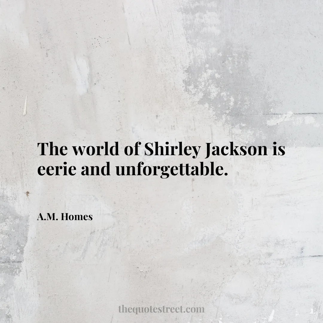The world of Shirley Jackson is eerie and unforgettable. - A.M. Homes